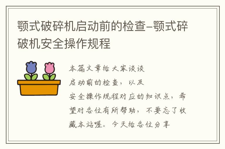 颚式破碎机启动前的检查-颚式碎破机安全操作规程